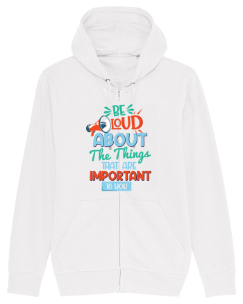 Be Loud About The Things That Are Important To You White