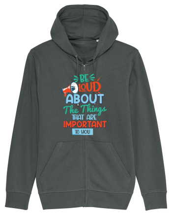 Be Loud About The Things That Are Important To You Anthracite