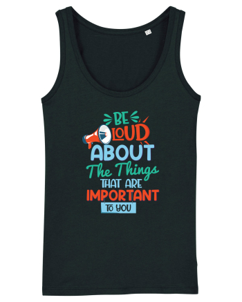 Be Loud About The Things That Are Important To You Black