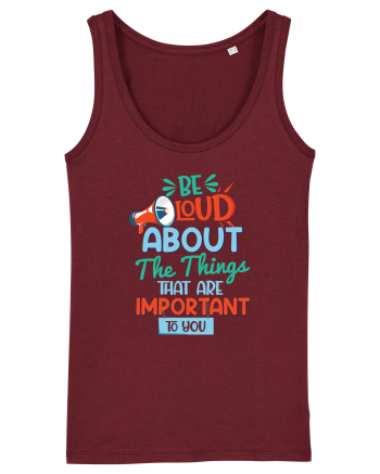 Be Loud About The Things That Are Important To You Burgundy