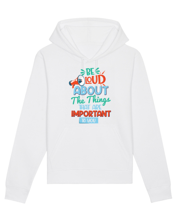 Be Loud About The Things That Are Important To You White