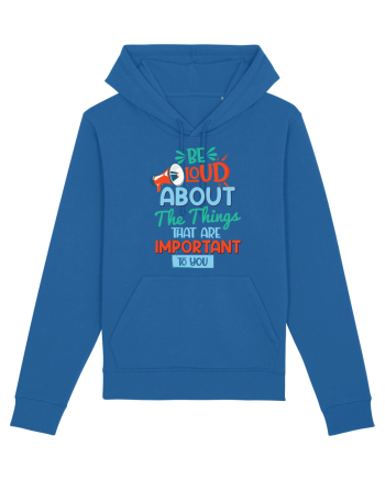 Be Loud About The Things That Are Important To You Royal Blue