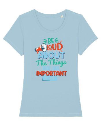 Be Loud About The Things That Are Important To You Sky Blue