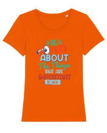 Be Loud About The Things That Are Important To You Bright Orange