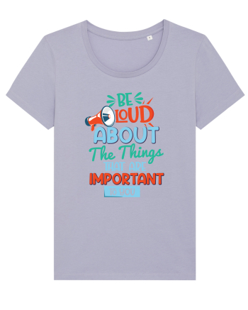Be Loud About The Things That Are Important To You Lavender