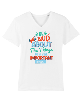 Be Loud About The Things That Are Important To You White