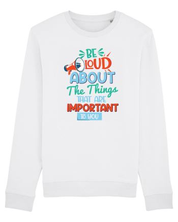 Be Loud About The Things That Are Important To You White