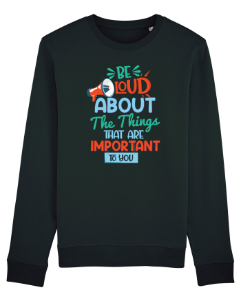 Be Loud About The Things That Are Important To You Black