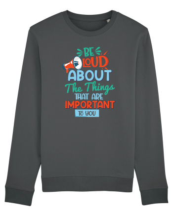 Be Loud About The Things That Are Important To You Anthracite