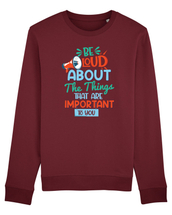Be Loud About The Things That Are Important To You Burgundy