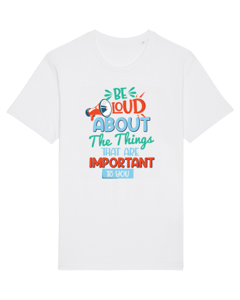 Be Loud About The Things That Are Important To You White
