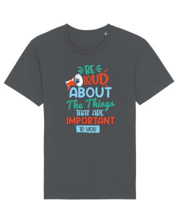 Be Loud About The Things That Are Important To You Anthracite