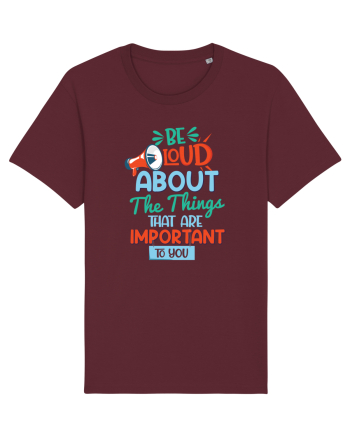 Be Loud About The Things That Are Important To You Burgundy