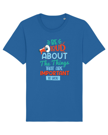 Be Loud About The Things That Are Important To You Royal Blue