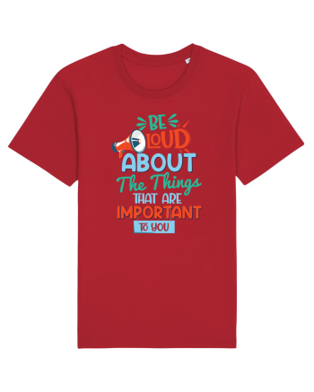 Be Loud About The Things That Are Important To You Red