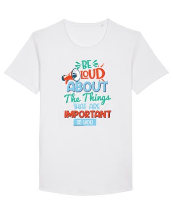 Be Loud About The Things That Are Important To You White