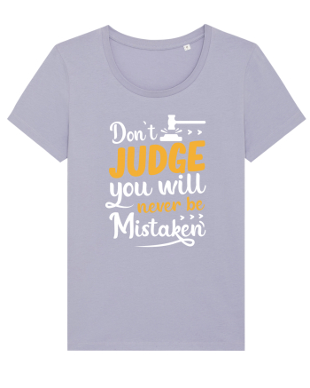 Don't Judge You Will Never Be Mistaken Lavender