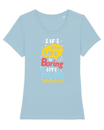 If Your Life Is Boring It Lacks Adventure Sky Blue
