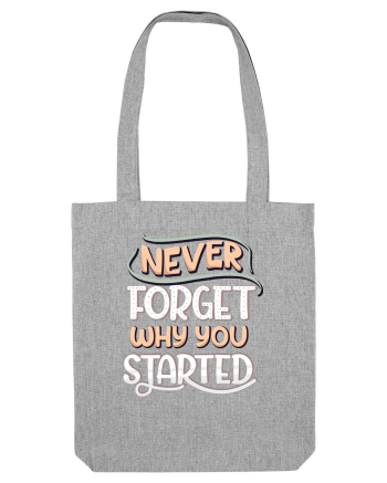 Never Forget Why You Started Heather Grey