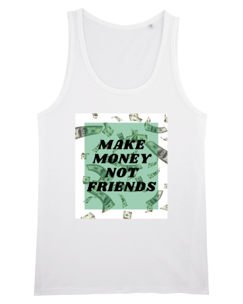 Make money not friends White