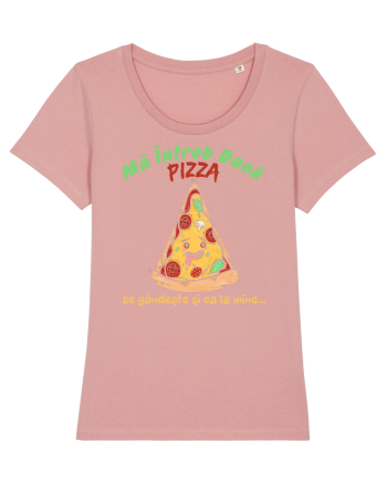 Ma intreb daca pizza se gandeste si ea la mine Canyon Pink