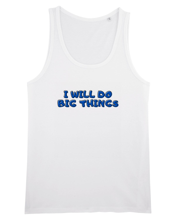 I will do big things White