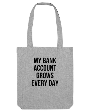 My bank account grows everyday Heather Grey