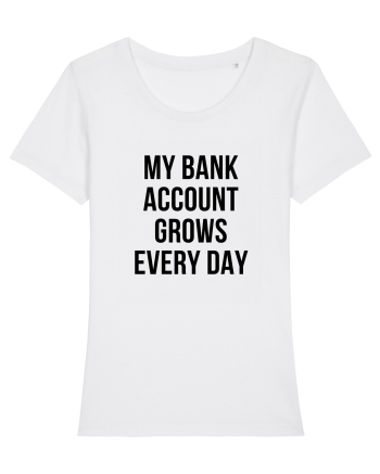 My bank account grows everyday White