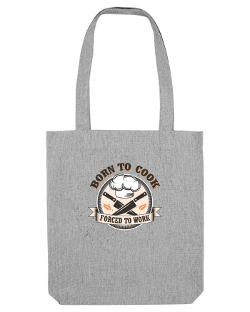 Born To Cook Forced To Work Heather Grey
