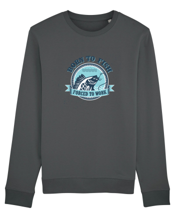 Born To Fish Forced To Work Anthracite