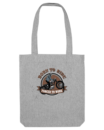Born To Ride Forced To Work Heather Grey