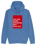 You Are Pretty Annoying But I love You Hanorac cu fermoar Unisex Connector