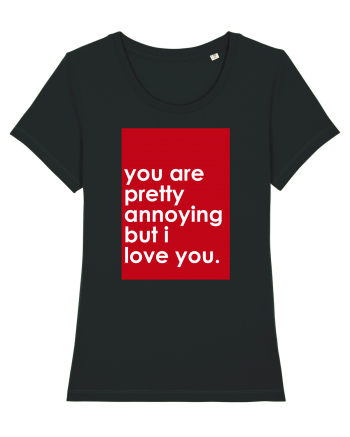 You Are Pretty Annoying But I love You Black