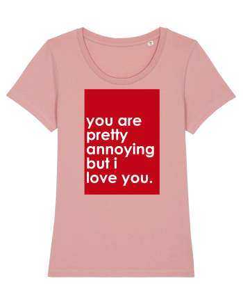 You Are Pretty Annoying But I love You Canyon Pink