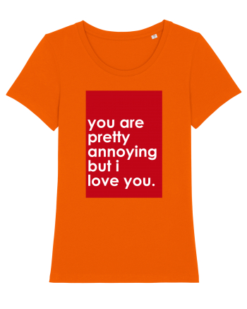 You Are Pretty Annoying But I love You Bright Orange