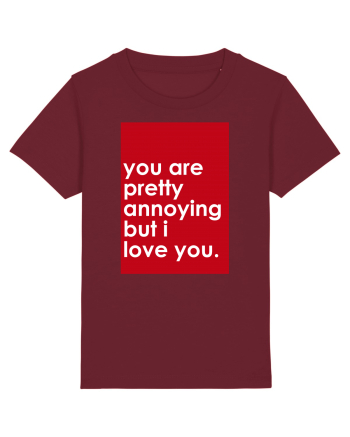 You Are Pretty Annoying But I love You Burgundy
