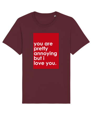 You Are Pretty Annoying But I love You Burgundy