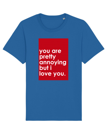 You Are Pretty Annoying But I love You Royal Blue
