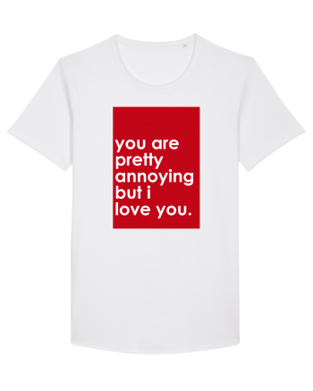 You Are Pretty Annoying But I love You White