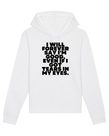 I will forever say i'm good, even if i got tears in my eyes. White