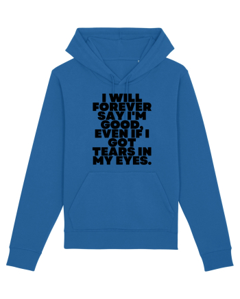 I will forever say i'm good, even if i got tears in my eyes. Royal Blue