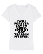 I will forever say i'm good, even if i got tears in my eyes. Tricou mânecă scurtă guler V Damă Evoker