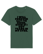 I will forever say i'm good, even if i got tears in my eyes. Tricou mânecă scurtă Unisex Rocker