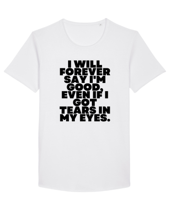 I will forever say i'm good, even if i got tears in my eyes. White