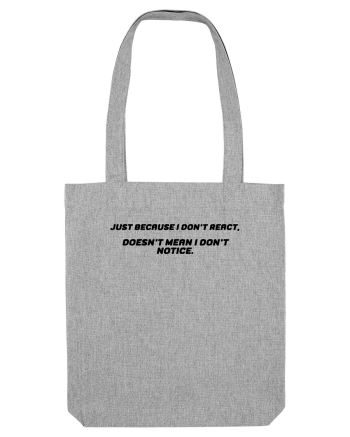 Just because I don't react, doesn't mean I don't notice. Heather Grey