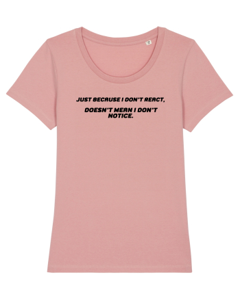 Just because I don't react, doesn't mean I don't notice. Canyon Pink