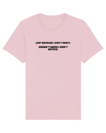 Just because I don't react, doesn't mean I don't notice. Cotton Pink