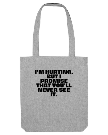 I'm hurting, but i promise that you'll never see it. Heather Grey