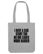 I have a sad story too No one cares Work harder Sacoșă textilă