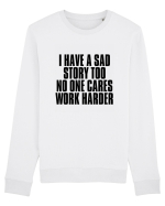 I have a sad story too No one cares Work harder Bluză mânecă lungă Unisex Rise